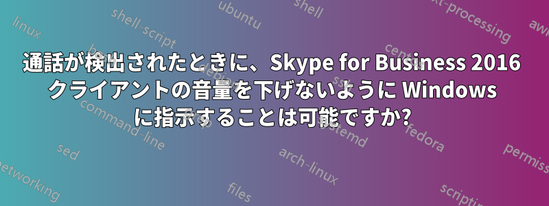 通話が検出されたときに、Skype for Business 2016 クライアントの音量を下げないように Windows に指示することは可能ですか?