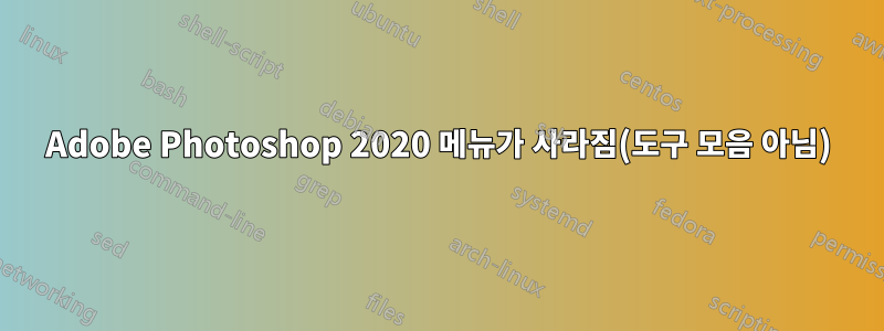Adobe Photoshop 2020 메뉴가 사라짐(도구 모음 아님)