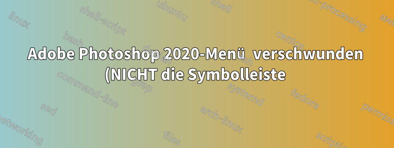 Adobe Photoshop 2020-Menü verschwunden (NICHT die Symbolleiste)