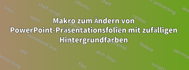 Makro zum Ändern von PowerPoint-Präsentationsfolien mit zufälligen Hintergrundfarben