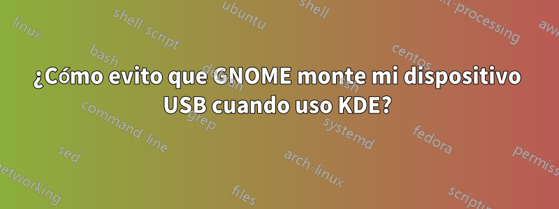 ¿Cómo evito que GNOME monte mi dispositivo USB cuando uso KDE?