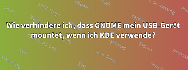 Wie verhindere ich, dass GNOME mein USB-Gerät mountet, wenn ich KDE verwende?