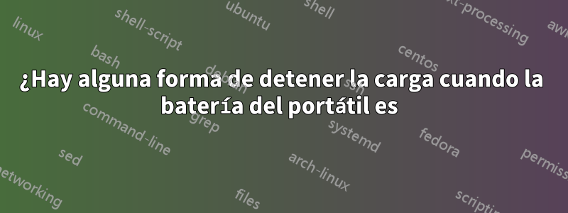 ¿Hay alguna forma de detener la carga cuando la batería del portátil es 