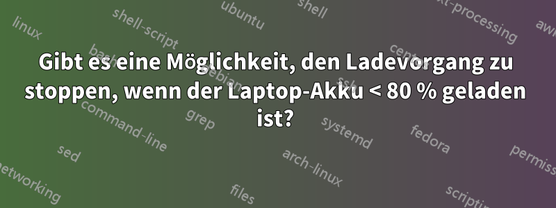 Gibt es eine Möglichkeit, den Ladevorgang zu stoppen, wenn der Laptop-Akku < 80 % geladen ist?
