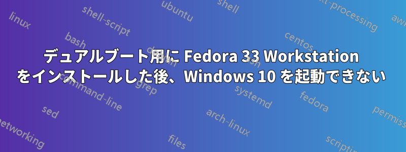 デュアルブート用に Fedora 33 Workstation をインストールした後、Windows 10 を起動できない