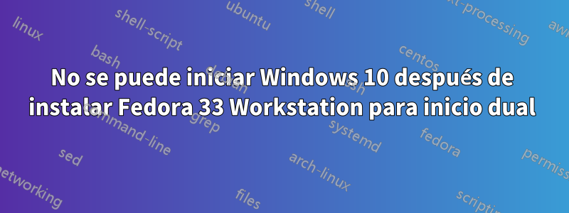 No se puede iniciar Windows 10 después de instalar Fedora 33 Workstation para inicio dual