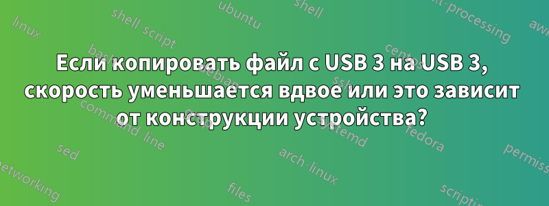 Если копировать файл с USB 3 на USB 3, скорость уменьшается вдвое или это зависит от конструкции устройства?