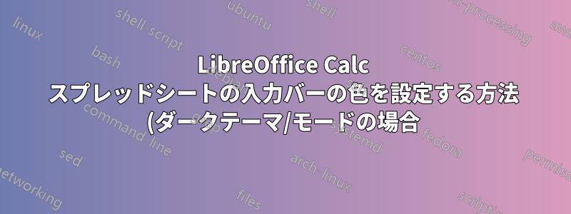 LibreOffice Calc スプレッドシートの入力バーの色を設定する方法 (ダークテーマ/モードの場合)