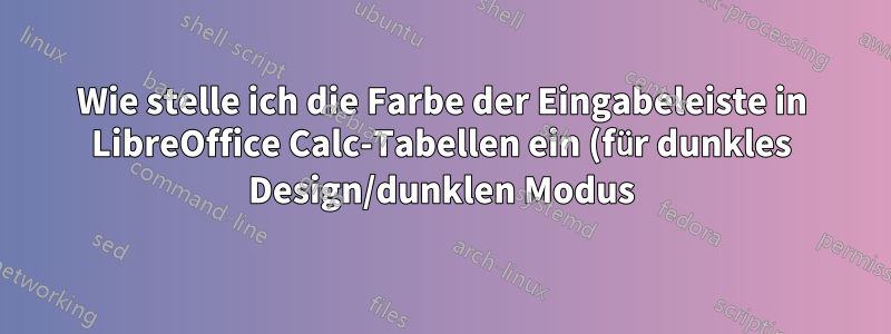Wie stelle ich die Farbe der Eingabeleiste in LibreOffice Calc-Tabellen ein (für dunkles Design/dunklen Modus)?