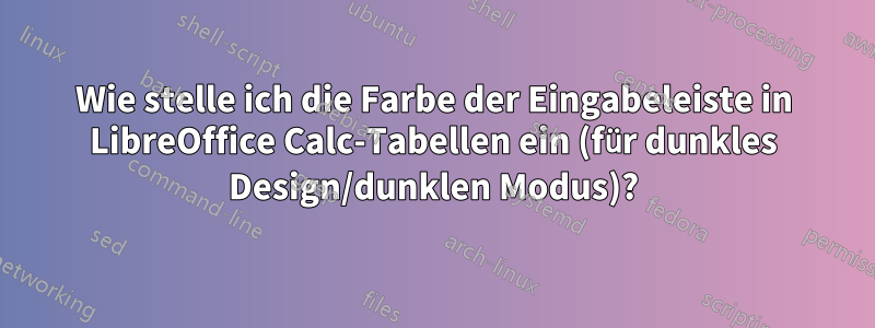 Wie stelle ich die Farbe der Eingabeleiste in LibreOffice Calc-Tabellen ein (für dunkles Design/dunklen Modus)?