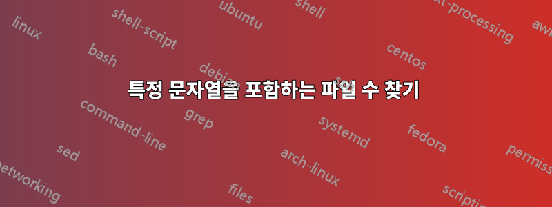 특정 문자열을 포함하는 파일 수 찾기