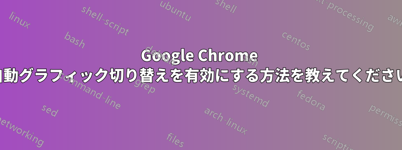 Google Chrome で自動グラフィック切り替えを有効にする方法を教えてください。