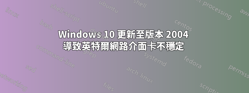 Windows 10 更新至版本 2004 導致英特爾網路介面卡不穩定