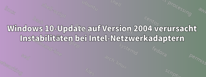 Windows 10-Update auf Version 2004 verursacht Instabilitäten bei Intel-Netzwerkadaptern