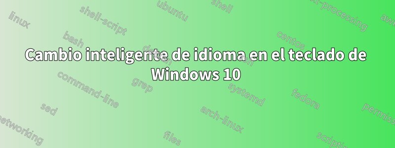 Cambio inteligente de idioma en el teclado de Windows 10