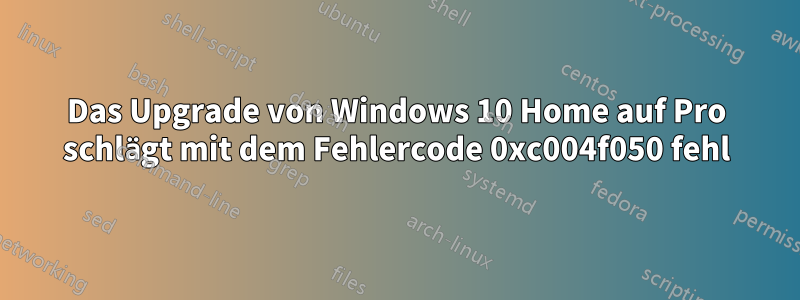 Das Upgrade von Windows 10 Home auf Pro schlägt mit dem Fehlercode 0xc004f050 fehl