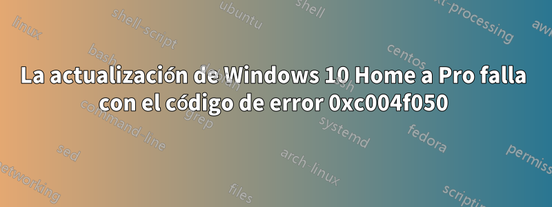 La actualización de Windows 10 Home a Pro falla con el código de error 0xc004f050