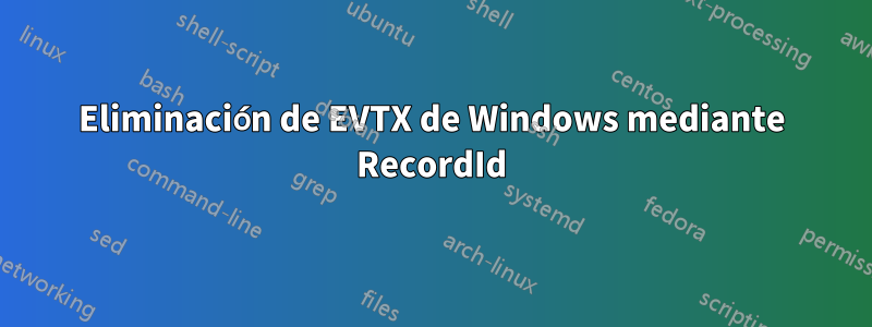 Eliminación de EVTX de Windows mediante RecordId
