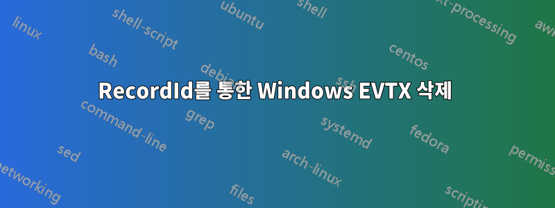 RecordId를 통한 Windows EVTX 삭제