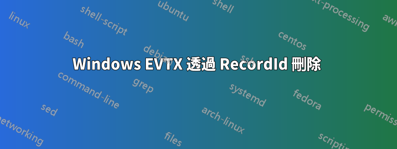 Windows EVTX 透過 RecordId 刪除