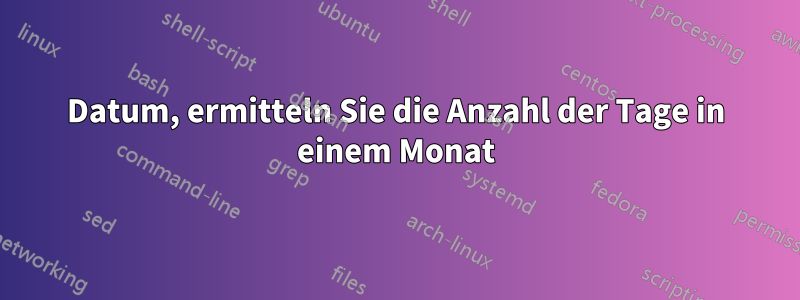 Datum, ermitteln Sie die Anzahl der Tage in einem Monat