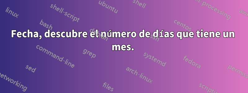 Fecha, descubre el número de días que tiene un mes.