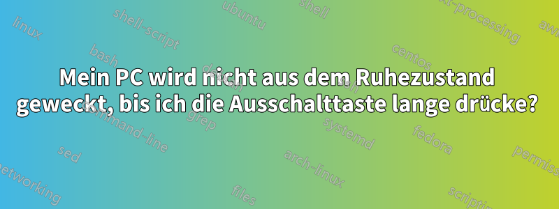 Mein PC wird nicht aus dem Ruhezustand geweckt, bis ich die Ausschalttaste lange drücke?