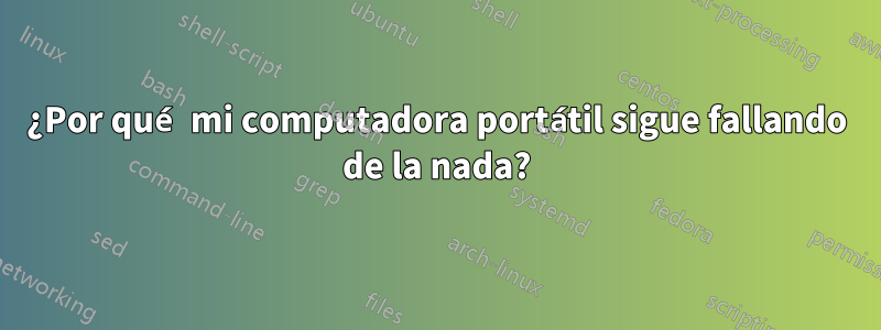 ¿Por qué mi computadora portátil sigue fallando de la nada?
