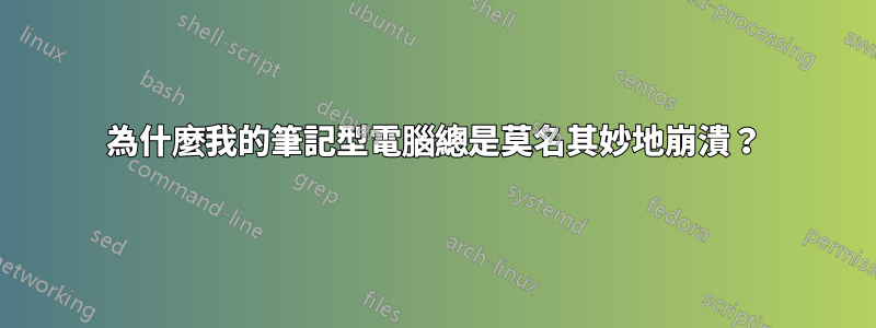 為什麼我的筆記型電腦總是莫名其妙地崩潰？
