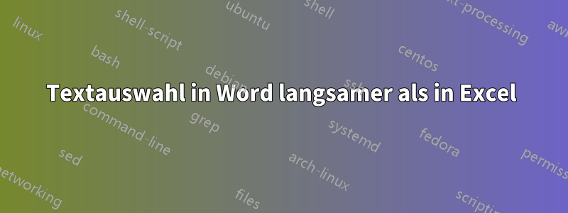 Textauswahl in Word langsamer als in Excel