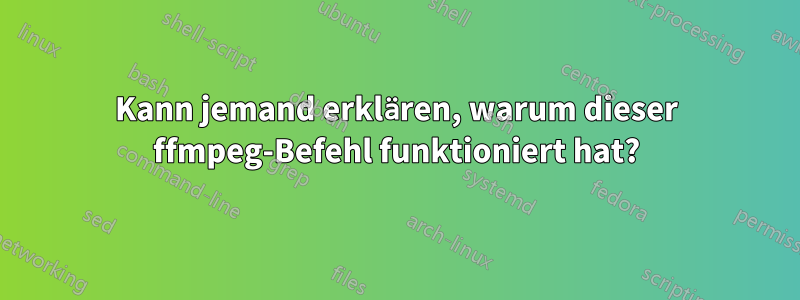 Kann jemand erklären, warum dieser ffmpeg-Befehl funktioniert hat?