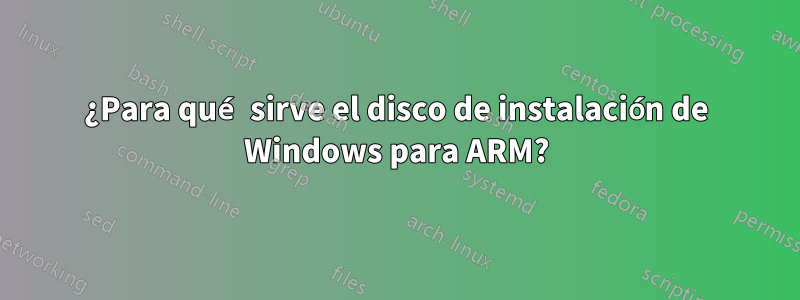¿Para qué sirve el disco de instalación de Windows para ARM?