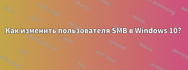 Как изменить пользователя SMB в Windows 10?