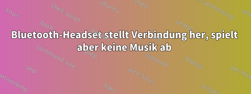 Bluetooth-Headset stellt Verbindung her, spielt aber keine Musik ab