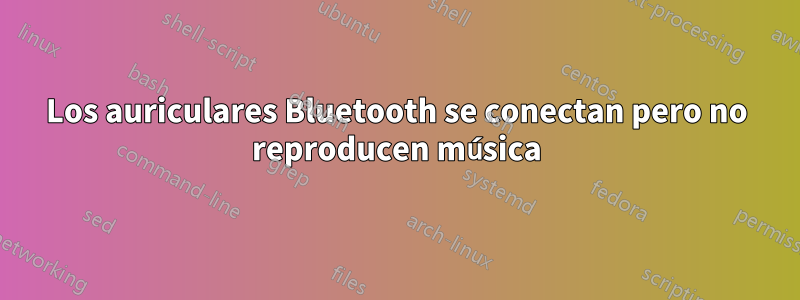 Los auriculares Bluetooth se conectan pero no reproducen música