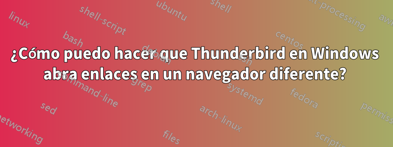 ¿Cómo puedo hacer que Thunderbird en Windows abra enlaces en un navegador diferente?
