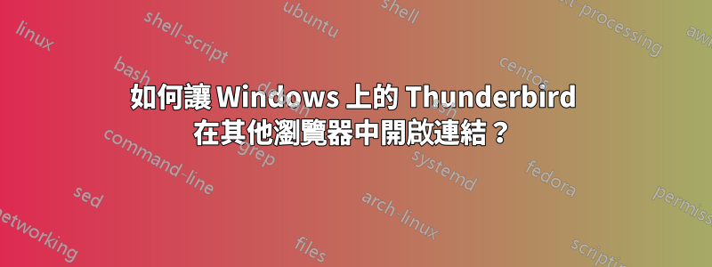 如何讓 Windows 上的 Thunderbird 在其他瀏覽器中開啟連結？