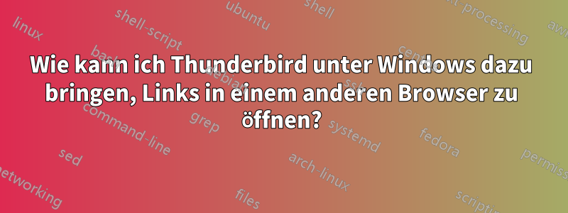Wie kann ich Thunderbird unter Windows dazu bringen, Links in einem anderen Browser zu öffnen?
