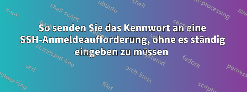 So senden Sie das Kennwort an eine SSH-Anmeldeaufforderung, ohne es ständig eingeben zu müssen 