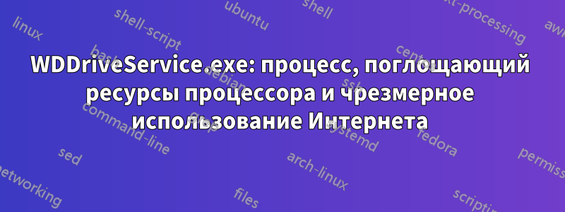 WDDriveService.exe: процесс, поглощающий ресурсы процессора и чрезмерное использование Интернета