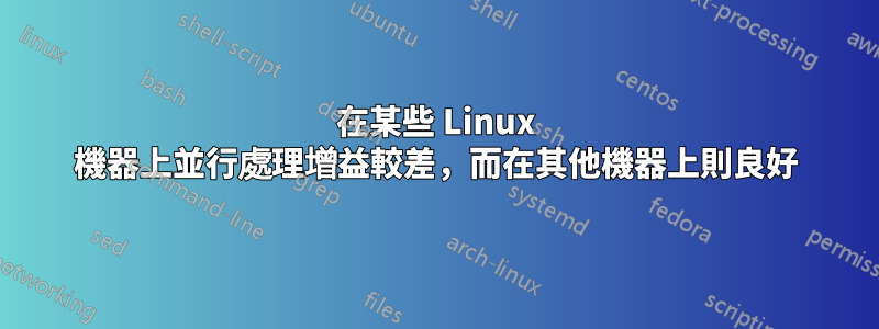 在某些 Linux 機器上並行處理增益較差，而在其他機器上則良好