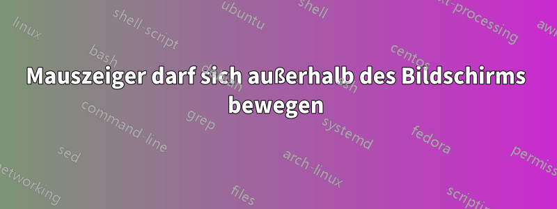 Mauszeiger darf sich außerhalb des Bildschirms bewegen