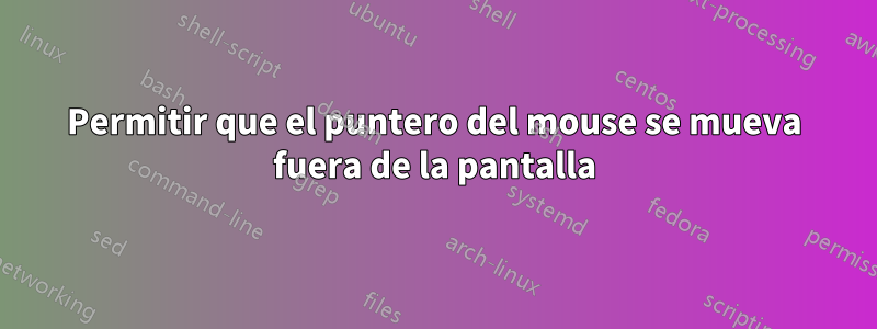 Permitir que el puntero del mouse se mueva fuera de la pantalla