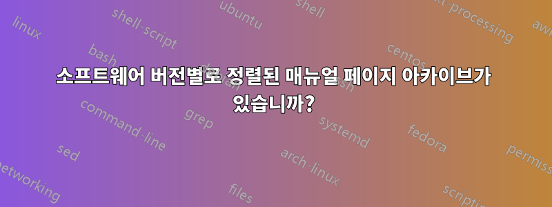소프트웨어 버전별로 정렬된 매뉴얼 페이지 아카이브가 있습니까?