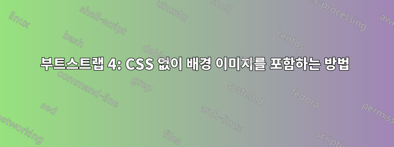 부트스트랩 4: CSS 없이 배경 이미지를 포함하는 방법