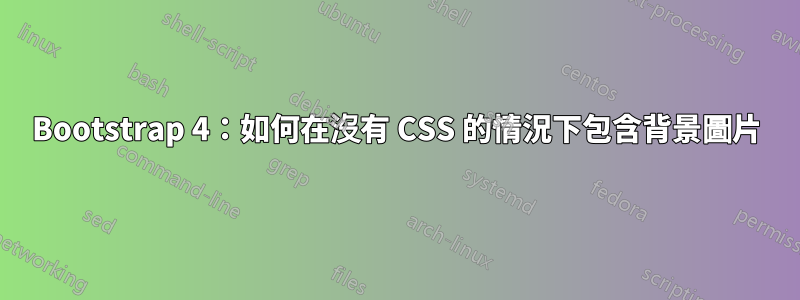 Bootstrap 4：如何在沒有 CSS 的情況下包含背景圖片