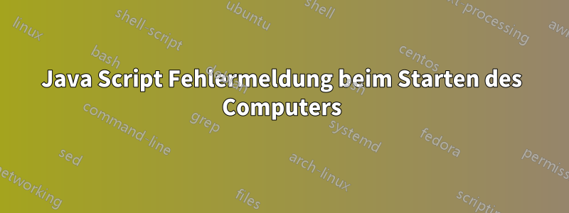Java Script Fehlermeldung beim Starten des Computers