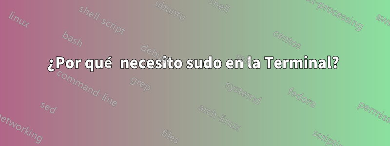 ¿Por qué necesito sudo en la Terminal?
