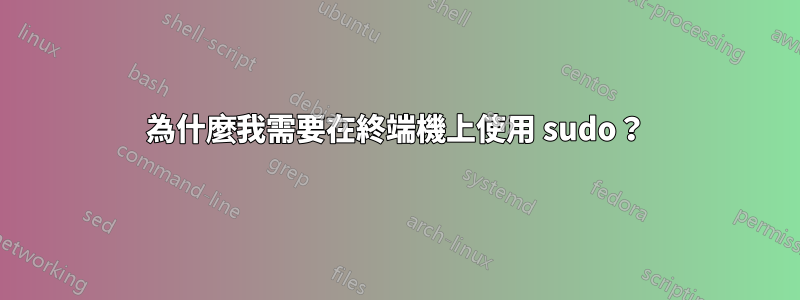 為什麼我需要在終端機上使用 sudo?