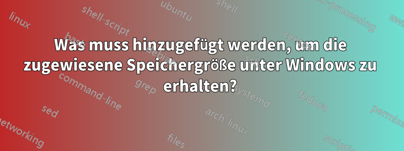 Was muss hinzugefügt werden, um die zugewiesene Speichergröße unter Windows zu erhalten?